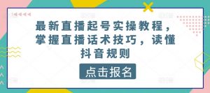 最新直播起号实操教程，掌握直播话术技巧，读懂抖音规则-虚拟资源库