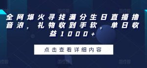 全网爆火寻找满分生日直播撸音浪,礼物收到手软,单日收益1000+【揭秘】-虚拟资源库