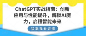 ChatGPT实战指南:创新应用与性能提升,解锁AI魔力,启程智能未来-虚拟资源库