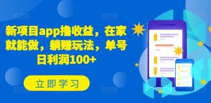新项目app撸收益，在家就能做，躺赚玩法，单号日利润100+【揭秘】-虚拟资源库