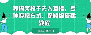 靠搞笑段子无人直播,多种变现方式,保姆级搭建教程【揭秘】-虚拟资源库