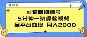 ai猫咪剧情号 5分钟一条爆款视频 全平台变现 月入2K+【揭秘】-虚拟资源库