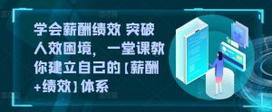 学会薪酬绩效 突破人效困境,一堂课教你建立自己的【薪酬+绩效】体系-虚拟资源库