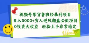 视频号带货鲁班经暴利项目,穷人逆风翻盘必做项目,0投资大收益轻松上手非常稳定【揭秘】-虚拟资源库