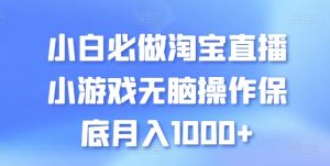 小白必做淘宝直播小游戏无脑操作保底月入1000+【揭秘】-虚拟资源库