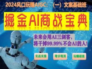 掘金AI商战宝典初级班：如何用AI做文案(实战实操 现学现用 玩赚超值)-虚拟资源库
