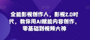 全能影视创作人，影视2.0时代，教你用AI赋能内容创作，​零基础到视频大神-虚拟资源库