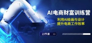 AI电商-财富训练营:利用AI绘画与设计,提升电商工作效率(23节课)-虚拟资源库