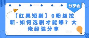 【红果短剧】0粉丝拉新-如何选剧才能爆？大佬经验分享-虚拟资源库