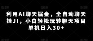 利用AI聊天掘金，全自动聊天挂JI，小白轻松玩转聊天项目 单机日入30+【揭秘】-虚拟资源库