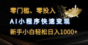 零门槛零投入，AI小程序快速变现，新手小白轻松日入几张【揭秘】-虚拟资源库