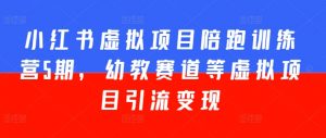 小红书虚拟项目陪跑训练营5期，幼教赛道等虚拟项目引流变现-虚拟资源库