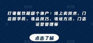打造餐饮超级个体户：线上卖技术、门店招学员、选品技巧、选址方法、门店运营管理等-虚拟资源库