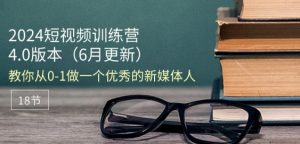2024短视频训练营-6月4.0版本：教你从0-1做一个优秀的新媒体人(18节)-虚拟资源库