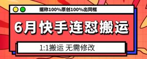 6月快手连怼搬运,模板搬运,据称100%原创100%出同框-虚拟资源库