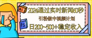 2024通过实时新闻60秒,引粉做中视频计划或者流量主,日几张稳定收入【揭秘】-虚拟资源库