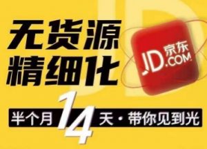 京东无货源精细化训练营,0门槛快速上手,轻松做出无货源爆款,可复制放大做店群-虚拟资源库