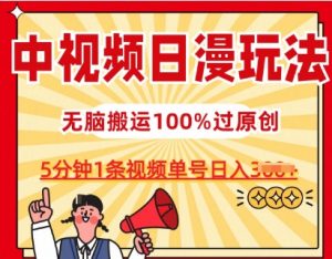 中视频日漫玩法,条条爆款5分钟1条,100%过原创,单号日入3张【揭秘】-虚拟资源库