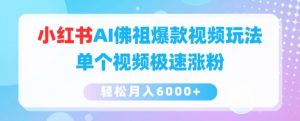 小红书AI佛祖爆款视频玩法，单个视频极速涨粉，轻松月入6000+【揭秘】-虚拟资源库