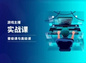 游戏直播实战课，抖音直播晋级课与高级课-虚拟资源库