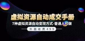 外面收费499《虚拟资源自动成交手册》7种虚拟资源自动变现方式-普通人可做-虚拟资源库