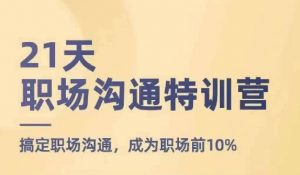21天职场沟通特训营,搞定职场沟通,成为职场前10%-虚拟资源库