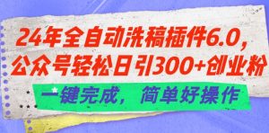 24年全自动洗稿插件6.0.公众号轻松日引300+创业粉,一键完成,简单好操作【揭秘】-虚拟资源库