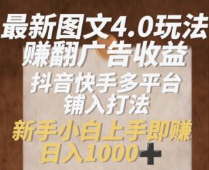 最新图文4.0玩法赚翻广告收益,抖音快手多平台铺入打法,新手小自上手即赚入1k【揭秘】-虚拟资源库
