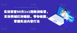 实体获客90天1v1陪跑训练营,实体同城红利崛起,带你破圈,掌握实战内容打法-虚拟资源库