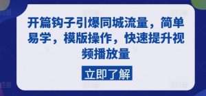开篇钩子引爆同城流量，简单易学，模版操作，快速提升视频播放量-虚拟资源库