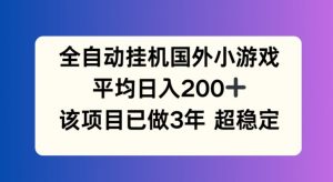 全自动挂机国外小游戏，平均日入200+，此项目已经做了3年 稳定持久【揭秘】-虚拟资源库