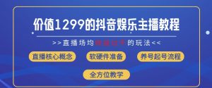 价值1299的抖音娱乐主播场均直播收入过千打法教学(8月最新)【揭秘】-虚拟资源库