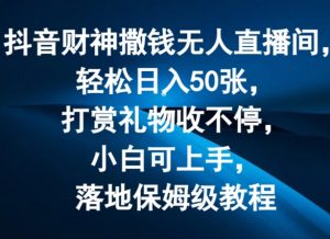 抖音财神撒钱无人直播间轻松日入50张,打赏礼物收不停,小白可上手,落地保姆级教程【揭秘】-虚拟资源库