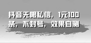 抖音无限私信，1元100条，不封号，效果自测-虚拟资源库