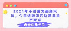 2024年小说推文最新玩法，今日话题图文快速批量产玩法-虚拟资源库