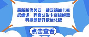 最新版优美云一键云端加卡密反编译，弹窗公告卡密破解黑科技最新升级优化版【揭秘】-虚拟资源库