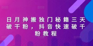 日月神搬独门秘籍三天破干粉，抖音快速破千粉教程-虚拟资源库