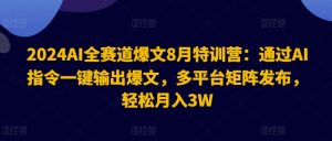 2024AI全赛道爆文8月特训营：通过AI指令一键输出爆文，多平台矩阵发布，轻松月入3W【揭秘】-虚拟资源库