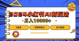 2024年小红书最新项目,AI蓝海赛道,可矩阵,0成本,小白也能轻松月入1w【揭秘】-虚拟资源库