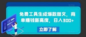 免费工具生成爆款图文,商单赚钱新高度,日入300+【揭秘】-虚拟资源库