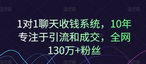 1对1聊天收钱系统，10年专注于引流和成交，全网130万+粉丝-虚拟资源库