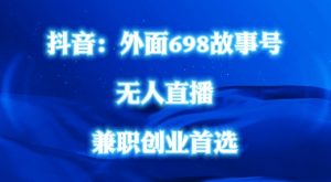 外面698的抖音民间故事号无人直播，全民都可操作，不需要直人出镜【揭秘】-虚拟资源库