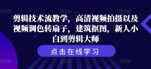 剪辑技术流教学，高清视频拍摄以及视频调色转扇子，建筑抠图，新人小白到剪辑大师-虚拟资源库