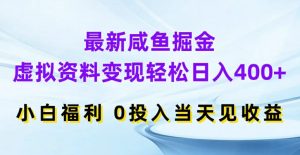 最新咸鱼掘金，虚拟资料变现，轻松日入400+，小白福利，0投入当天见收益【揭秘】-虚拟资源库