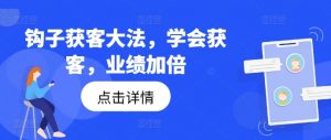 钩子获客大法，学会获客，业绩加倍-虚拟资源库