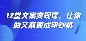 12堂文案变现课，让你的文案变成印钞机-虚拟资源库