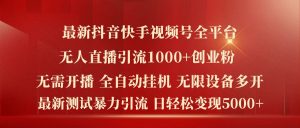 最新抖音快手视频号全平台无人直播引流1000+精准创业粉，日轻松变现5k+【揭秘】-虚拟资源库