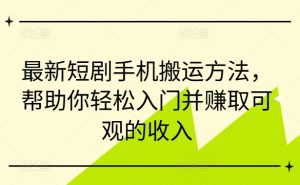最新短剧手机搬运方法,帮助你轻松入门并赚取可观的收入-虚拟资源库