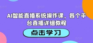 AI智能直播系统操作课，各个平台直播详细教程-虚拟资源库