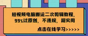 短视频电脑搬运二次剪辑教程,99%过原创,不违规,超实用-虚拟资源库